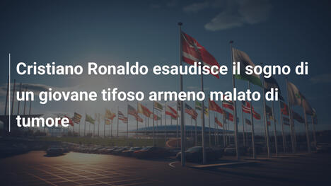 Cristiano Ronaldo esaudisce il sogno di un giovane tifoso armeno malato di tumore