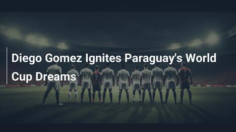 Diego Gómez Enciende los Sueños Mundialistas de Paraguay