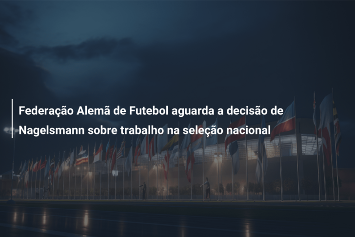 Federação Alemã de Futebol aguarda a decisão de Nagelsmann sobre trabalho na seleção nacional
