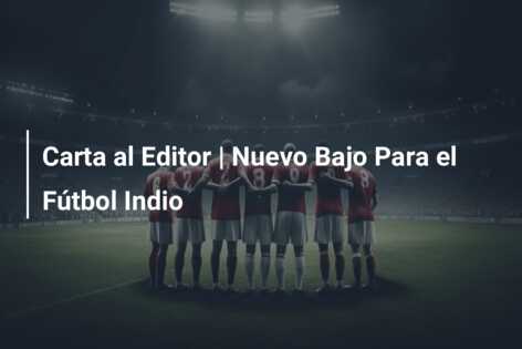 Carta al Editor | Nuevo Bajo Para el Fútbol Indio