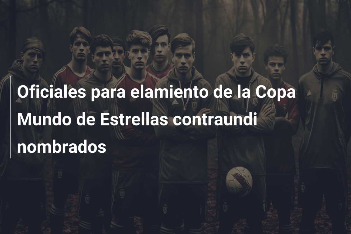 Oficiales para elamiento de la Copa Mundo de Estrellas contraundi nombrados