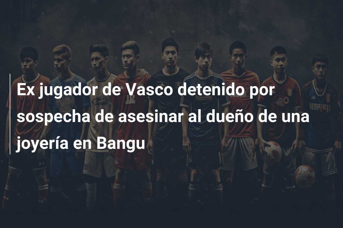 Ex jugador de Vasco detenido por sospecha de asesinar al dueño de una joyería en Bangu