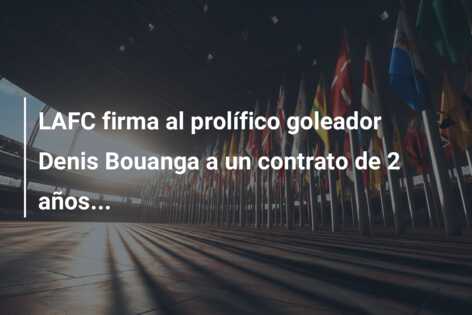 LAFC firma al prolífico goleador Denis Bouanga a un contrato de 2 años…