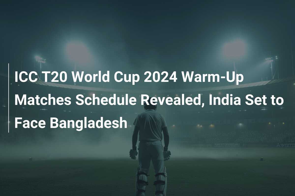 ICC T20 World Cup 2024 WarmUp Matches Schedule Revealed, India Set to