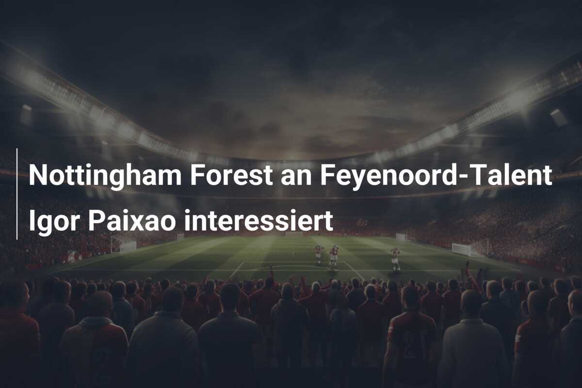 Nottingham Forest an Feyenoord-Talent Igor Paixao interessiert