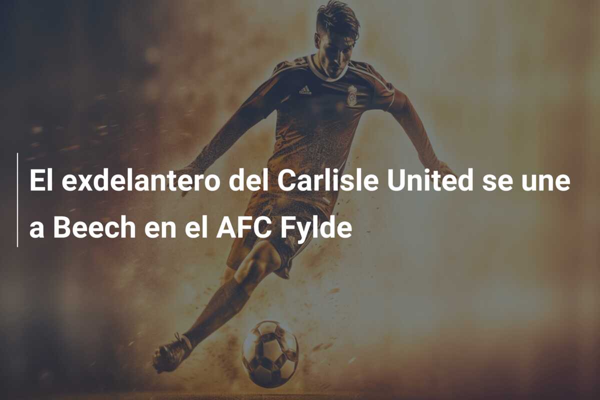 El exdelantero del Carlisle United se une a Beech en el AFC Fylde