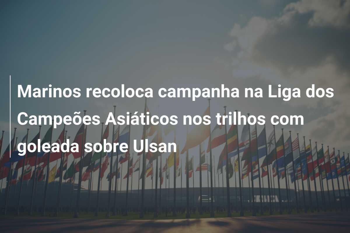 Marinos recoloca campanha na Liga dos Campeões Asiáticos nos trilhos com goleada sobre Ulsan