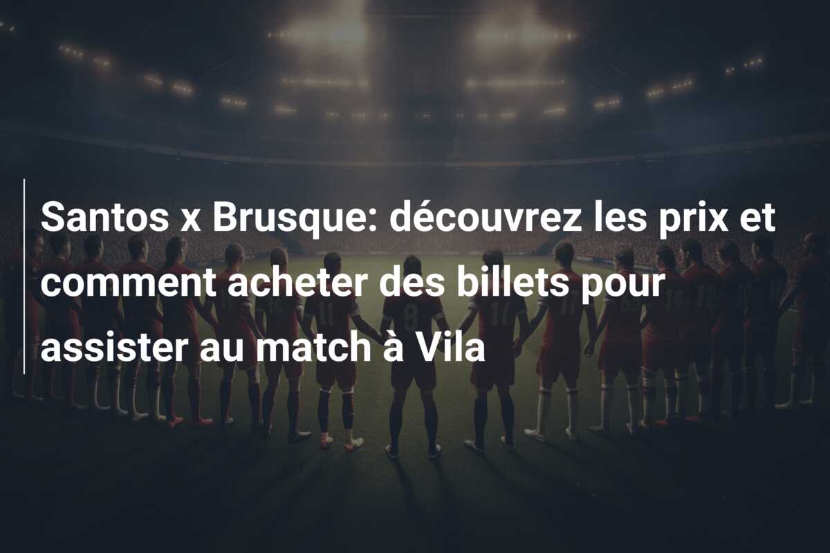 Santos x Brusque: découvrez les prix et comment acheter des billets pour assister au match à Vila