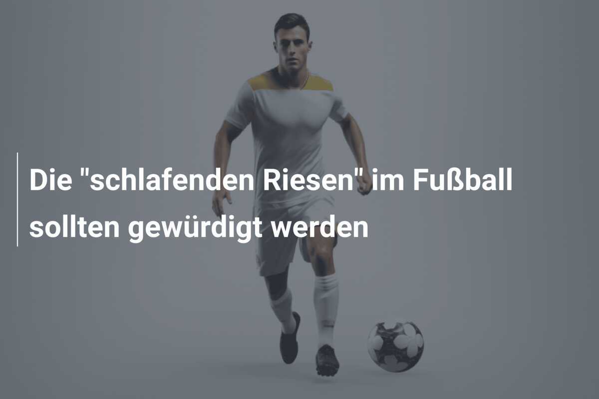 Die "schlafenden Riesen" im Fußball sollten gewürdigt werden