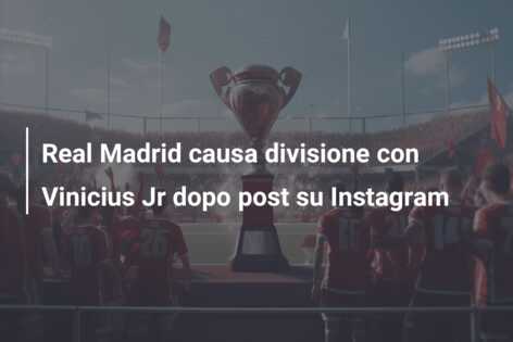 Real Madrid causa divisione con Vinicius Jr dopo post su Instagram