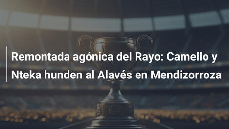 Remontada agónica del Rayo: Camello y Nteka hunden al Alavés en Mendizorroza