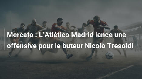 Mercato : L"Atlético Madrid lance une offensive pour le buteur Nicolò Tresoldi