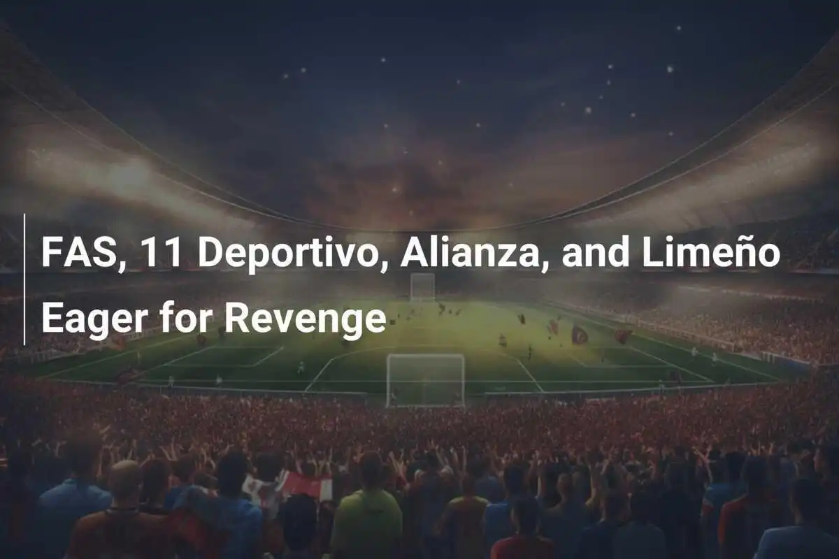 FAS, 11 Deportivo, Alianza, dan Limeño Siap Membalas Dendam