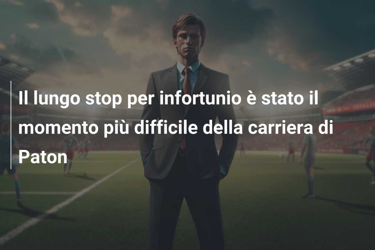 Il lungo stop per infortunio è stato il momento più difficile della carriera di Paton