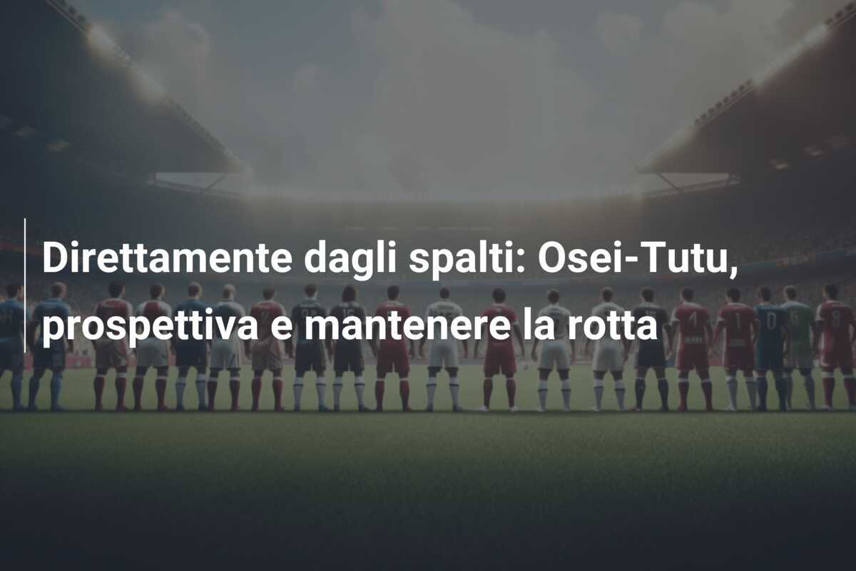 Direttamente dagli spalti: Osei-Tutu, prospettiva e mantenere la rotta