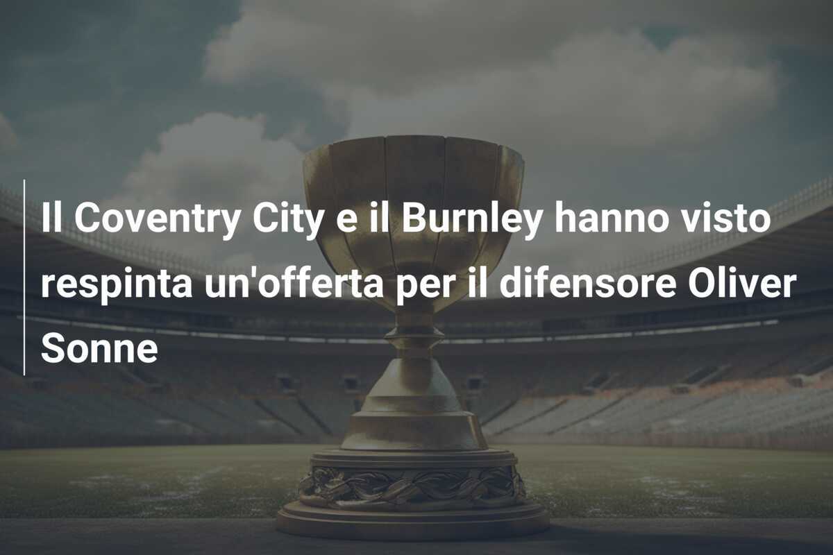 Il Coventry City e il Burnley hanno visto respinta un’offerta per il difensore Oliver Sonne