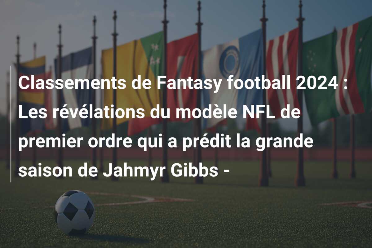 Classements de Fantasy football 2024 : Les révélations du modèle NFL de premier ordre qui a prédit la grande saison de Jahmyr Gibbs –