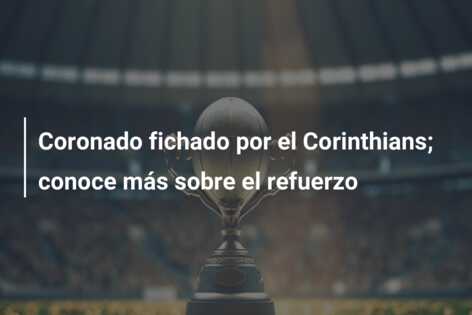 Coronado fichado por el Corinthians; conoce más sobre el refuerzo