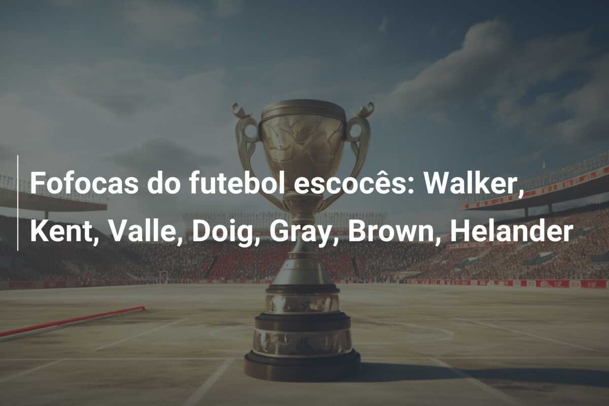 Fofocas do futebol escocês: Walker, Kent, Valle, Doig, Gray, Brown, Helander