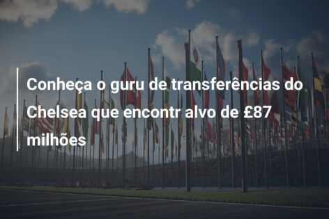 Conheça o guru de transferências do Chelsea que encontr alvo de £87 milhões