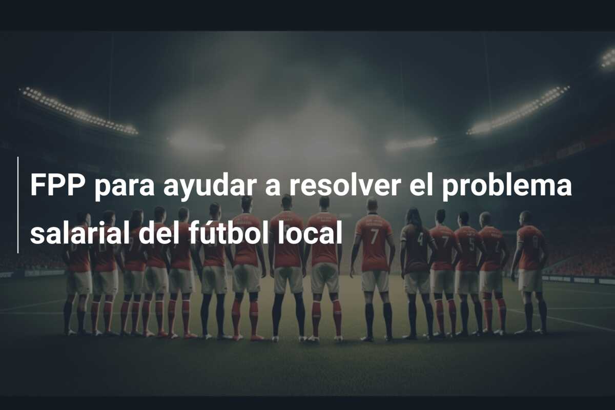 FPP para ayudar a resolver el problema salarial del fútbol local