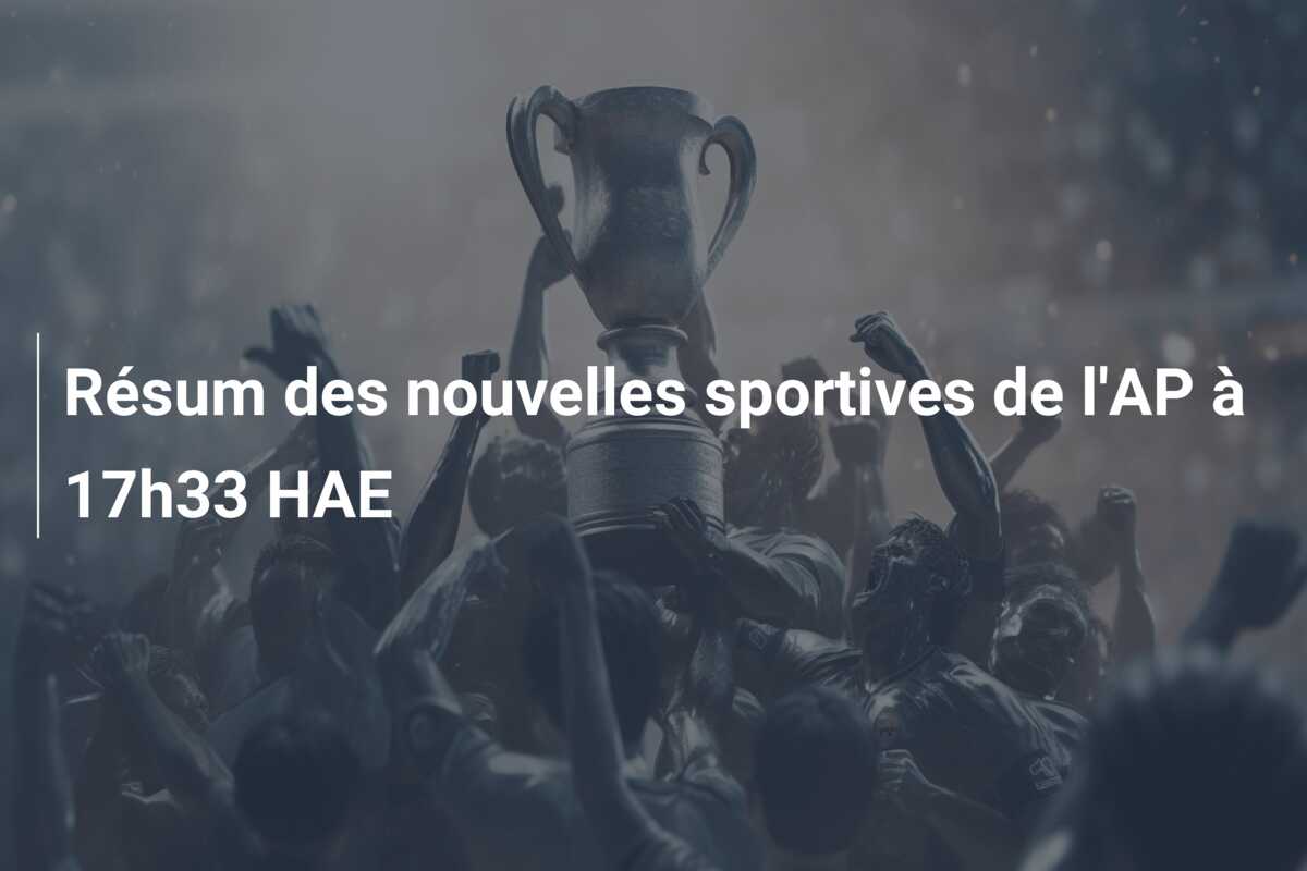 Résum des nouvelles sportives de l’AP à 17h33 HAE