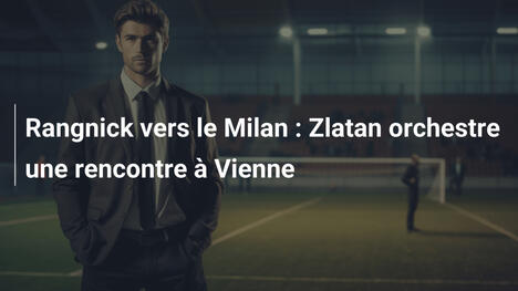 Rangnick vers le Milan : Zlatan orchestre une rencontre à Vienne