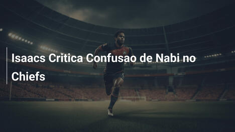 Isaacs Critica Confusao de Nabi no Chiefs