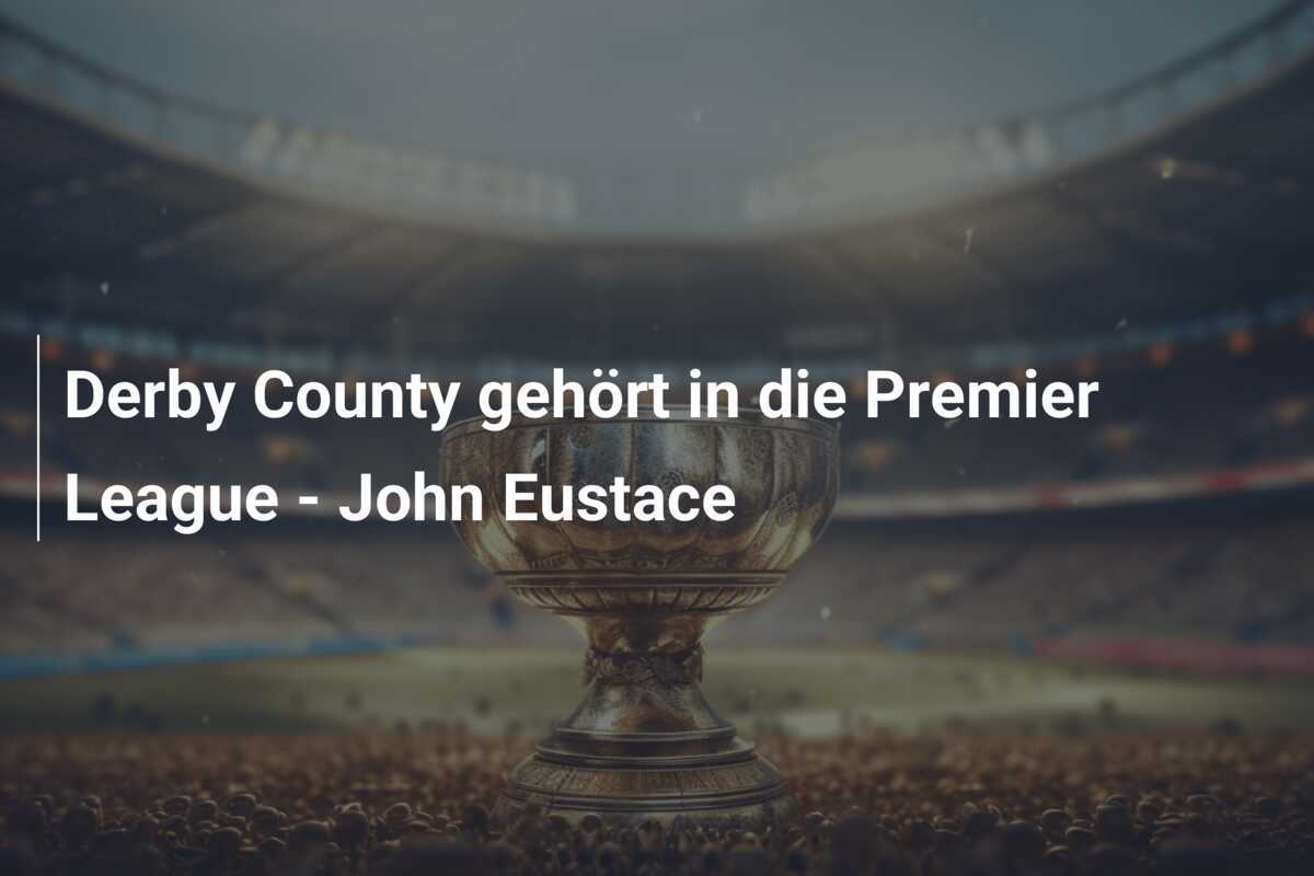 Derby County gehört in die Premier League - John Eustace