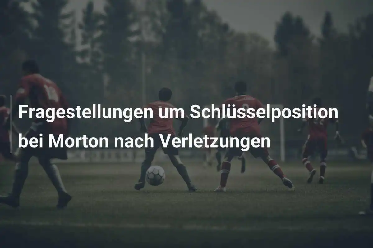 Fragestellungen um Schlüsselposition bei Morton nach Verletzungen
