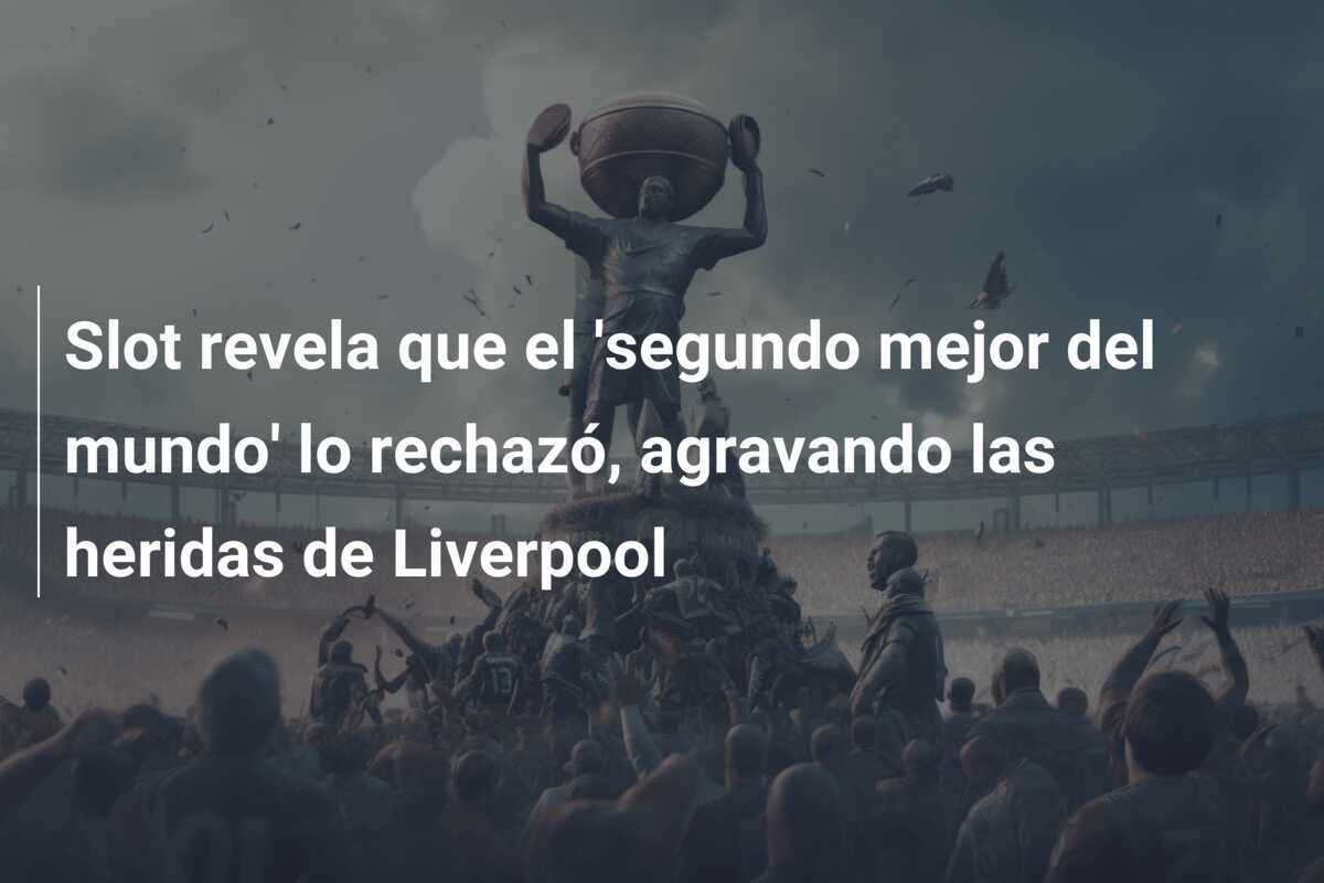 Slot revela que el 'segundo mejor del mundo' lo rechazó, agravando las heridas de Liverpool