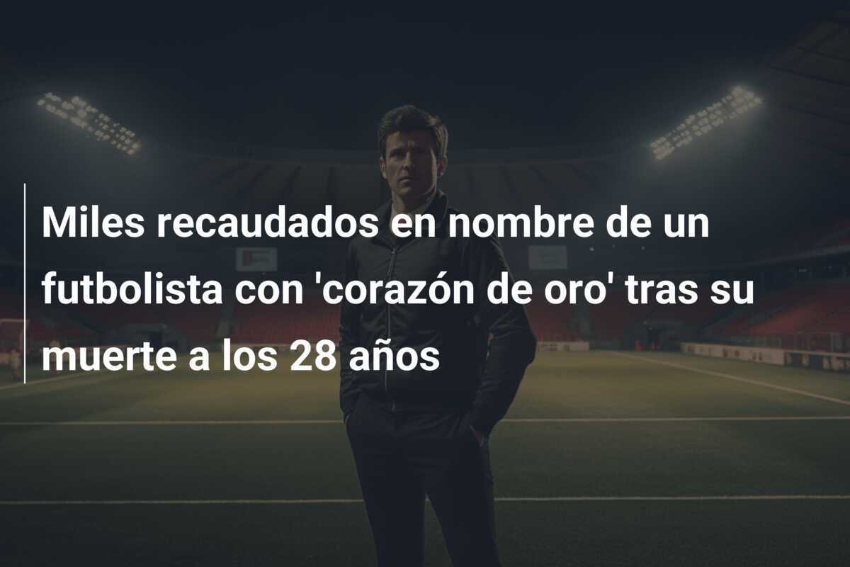 Miles recaudados en nombre de un futbolista con 'corazón de oro' tras su muerte a los 28 años
