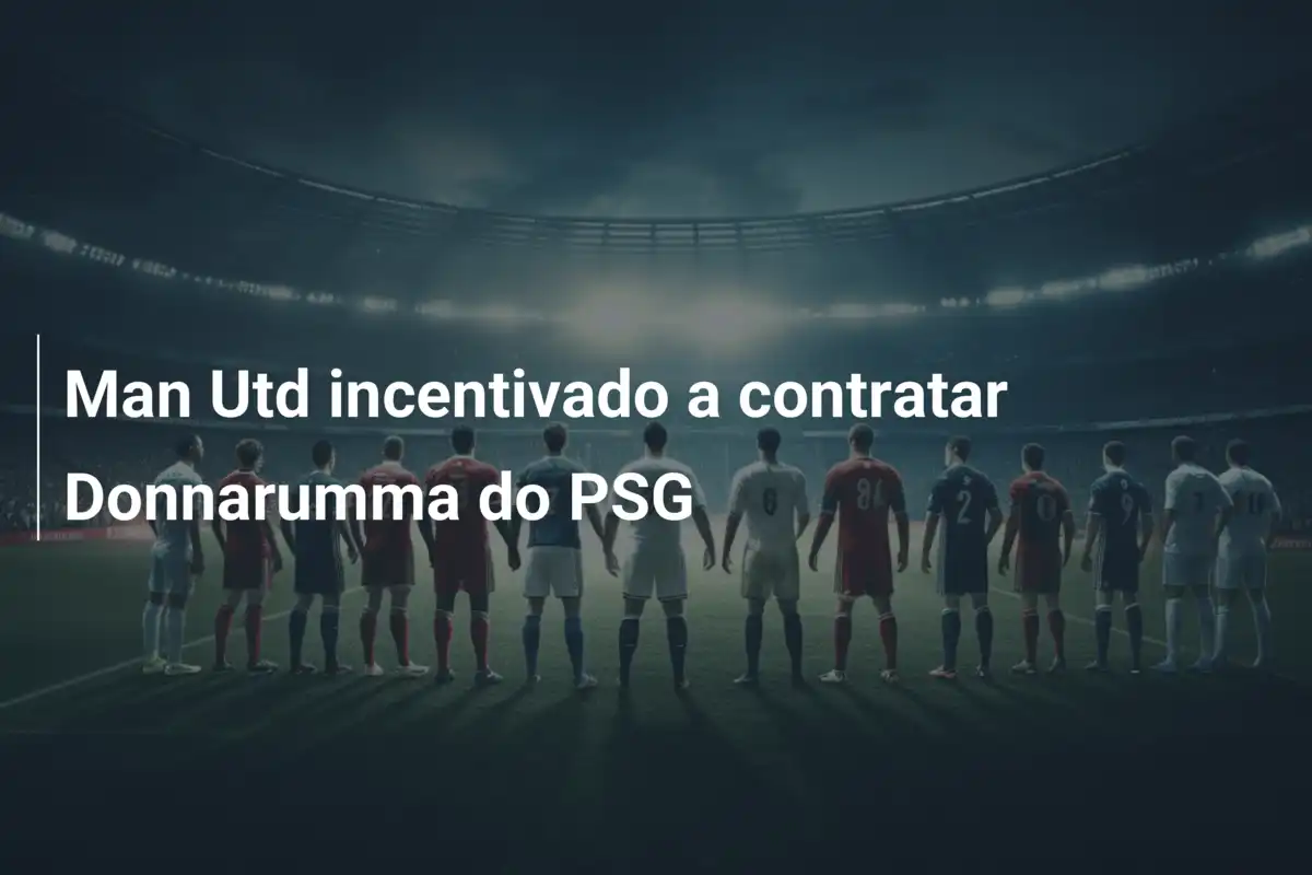 Man Utd incentivado a contratar Donnarumma do PSG