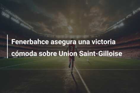Fenerbahce asegura una victoria cómoda sobre Union Saint-Gilloise
