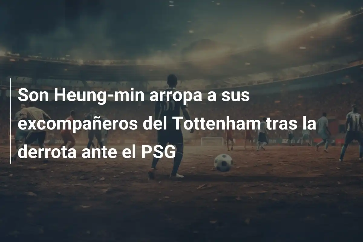 Son Heung-min arropa a sus excompañeros del Tottenham tras la derrota ante el PSG