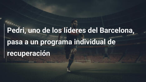 Pedri, uno de los líderes del Barcelona, pasa a un programa individual de recuperación