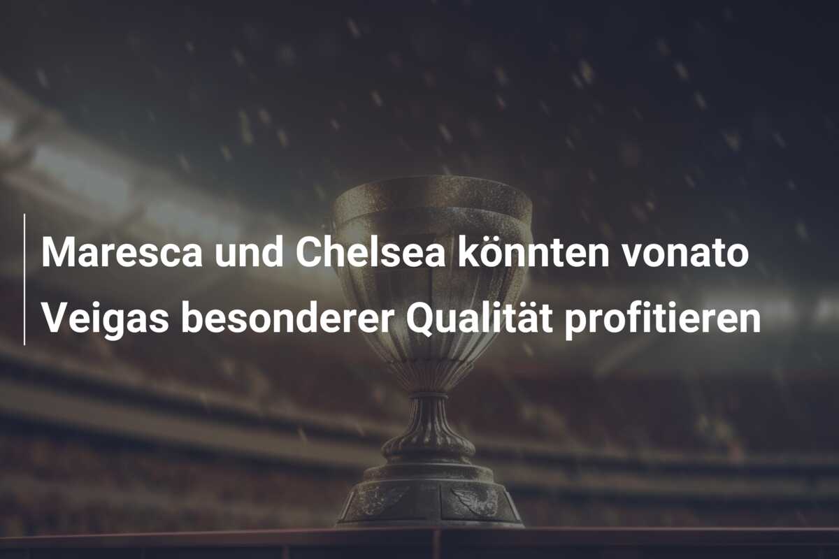 Maresca und Chelsea könnten vonato Veigas besonderer Qualität profitieren