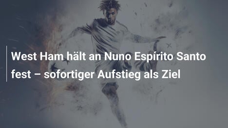 West Ham hält an Nuno Espírito Santo fest – sofortiger Aufstieg als Ziel