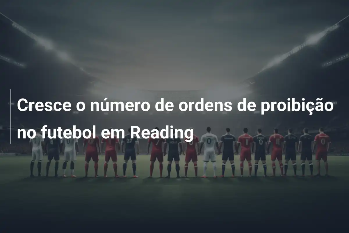 Cresce o número de ordens de proibição no futebol em Reading