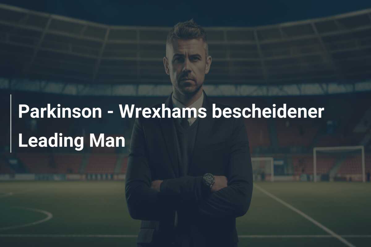 Parkinson – Wrexhams bescheidener Leading Man