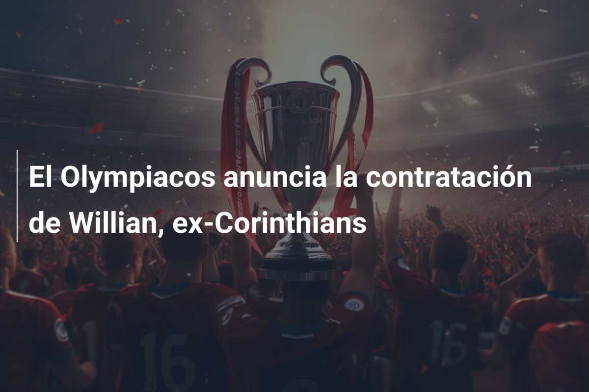 El Olympiacos anuncia la contratación de Willian, ex-Corinthians