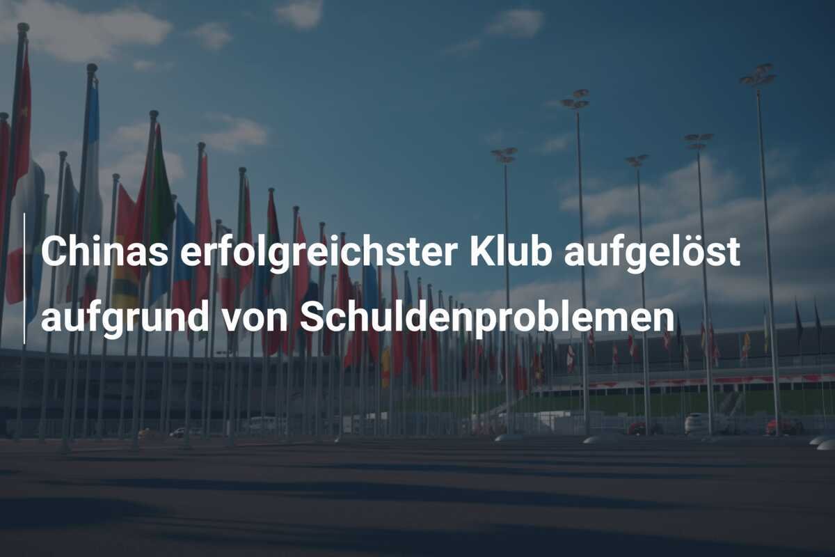 Chinas erfolgreichster Klub aufgelöst aufgrund von Schuldenproblemen