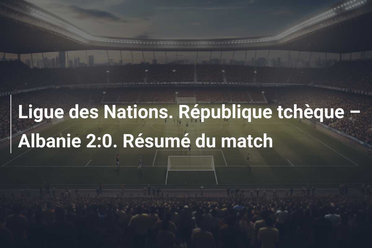 Ligue des Nations. République tchèque – Albanie 2:0. Résumé du match