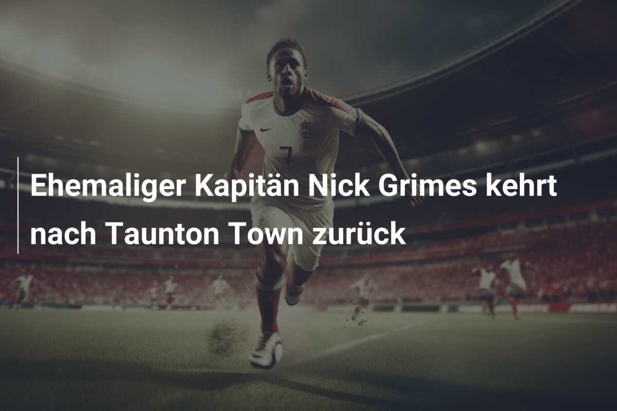 Ehemaliger Kapitän Nick Grimes kehrt nach Taunton Town zurück