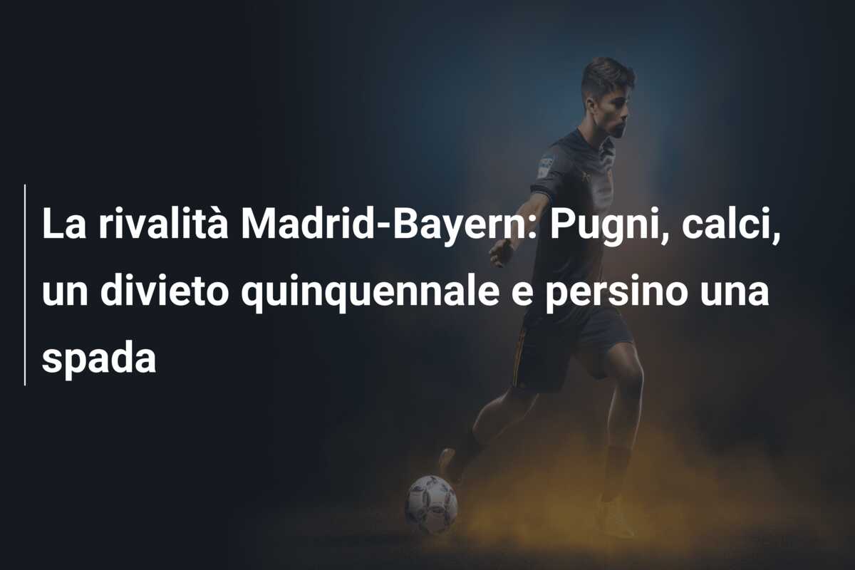 La rivalità Madrid-Bayern: Pugni, calci, un divieto quinquennale e persino una spada