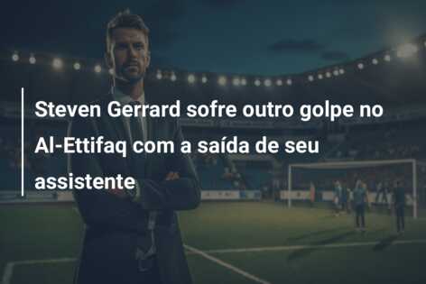 Steven Gerrard sofre outro golpe no Al-Ettifaq com a saída de seu assistente