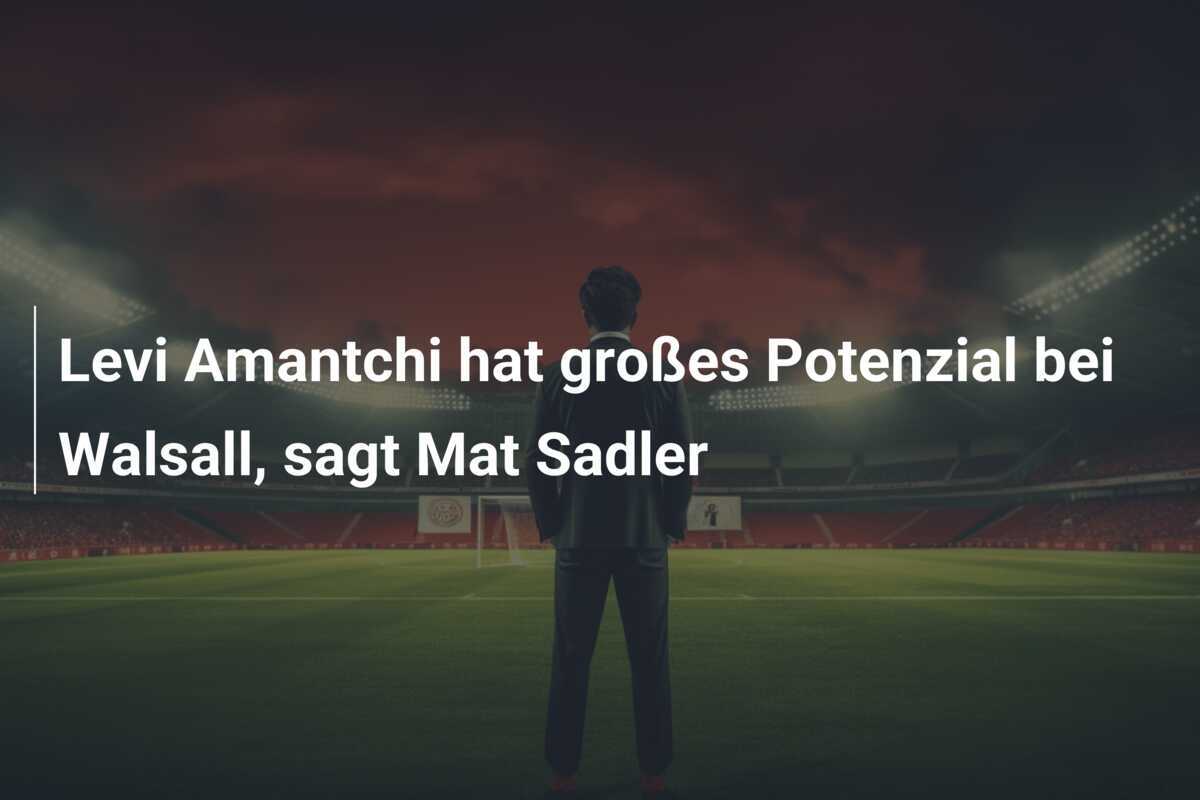 Levi Amantchi hat großes Potenzial bei Walsall, sagt Mat Sadler