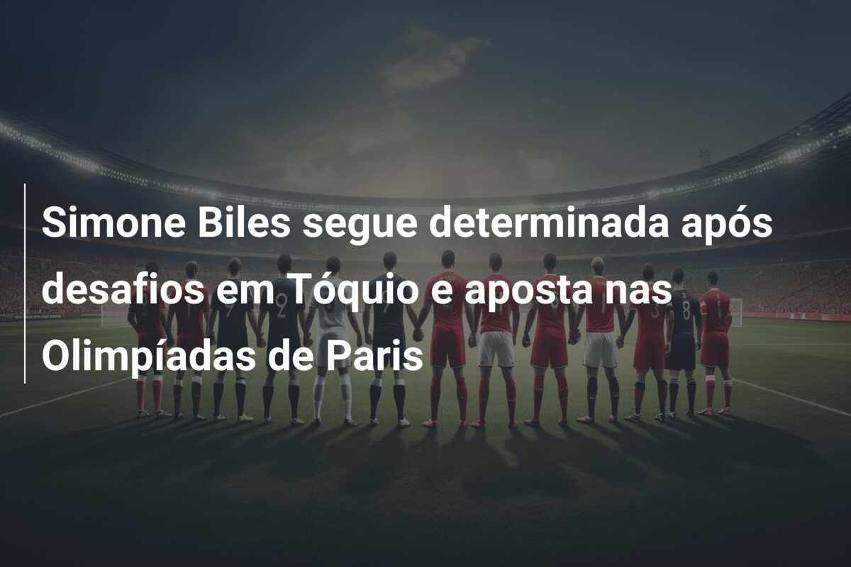 Simone Biles segue determinada após desafios em Tóquio e aposta nas Olimpíadas de Paris