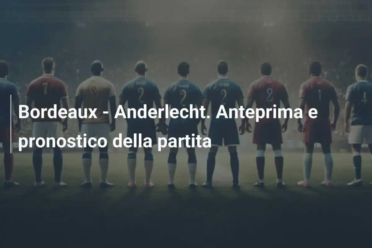 Bordeaux - Anderlecht. Anteprima e pronostico della partita