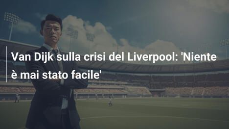 Van Dijk sulla crisi del Liverpool: 'Niente è mai stato facile'